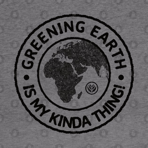 Greening Earth Is My Kinda Thing (Black) by dkdesigns27